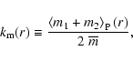 \begin{displaymath}k_{\rm m}(r) \equiv \frac{\left\langle m_1+m_2 \right\rangle_{\rm P}(r)}{2\ \overline{m}},
\end{displaymath}