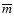 $\overline{m}$