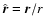 $\hat{\vec{r}}={\vec{r}}/r$