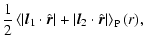 $\displaystyle \frac{1}{2}
\left\langle \vert{\vec{l}}_1\cdot{\hat{\vec{r}}}\vert + \vert{\vec{l}}_2\cdot{\hat{\vec{r}}}\vert \right\rangle_{\rm P}(r),$