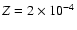 $Z=2 \times 10^{-4}$