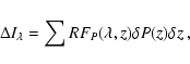 \begin{displaymath}\Delta I_\lambda = \sum RF_P(\lambda,z)\delta P(z)\delta z ~,
\end{displaymath}