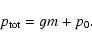 \begin{displaymath}p_{\rm tot}=gm+p_0.
\end{displaymath}