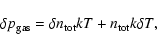 \begin{displaymath}\delta p_{\rm gas} = \delta n_{\rm tot}kT+n_{\rm tot}k\delta T,
\end{displaymath}