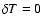 $\delta T=0$