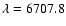 \( \lambda
= 6707.8 \)