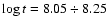 \(\log {t} = 8.05 \div 8.25\)