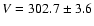 \( V=302.7 \pm 3.6 \)