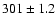 \( 301\pm 1.2 \)