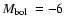 $\mbox{$M_{\rm bol}$ }=-6$