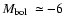 $\mbox{$M_{\rm bol}$ }\simeq-6$