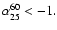 $\alpha^{60}_{25} < -1.$