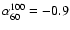 $\alpha^{100}_{60} = -0.9$