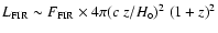 $ L_{\rm FIR} \sim {F_{\rm FIR}} \times {4 \pi (c \; z / H_{\circ})^2 \; (1+z)^2}$