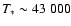 $T_{*}
\sim 43~000$