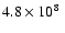 $
4.8 \times 10^8 \ $