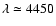 $\lambda \simeq 4450$