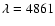 $\lambda = 4861$