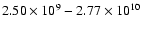 $2.50 \times 10^{9} - 2.77 \times 10^{10}$