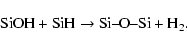 \begin{displaymath}\mbox{SiOH}+\mbox{SiH}\rightarrow \mbox{Si--O--Si}+\mbox{H}_{2}.
\end{displaymath}