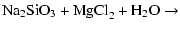 $\displaystyle {\mbox{Na}_{2}\mbox{SiO}_{3} + \mbox{MgCl}_{2} + \mbox{H}_{2}\mbox{O} \rightarrow}$