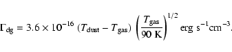 \begin{displaymath}\Gamma_{\rm {dg}} = 3.6 \times 10^{-16} ~({T_{\rm dust} - T_{...
...rm gas}}{90 ~{\rm K}} \right)^{1/2} {\rm erg~s^{-1}
cm^{-3}.}
\end{displaymath}