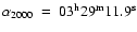 $\alpha_{2000}~=~03^{\rm h}29^{\rm m}11.9^{\rm s}$