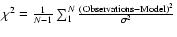 $\chi^2=\frac{1}{N-1}\sum_{1}^{N}\frac{\left(\rm Observations -
Model\right)^{2}}{\sigma^{2}}$