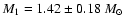 $M_{1}=1.42\pm 0.18~ M_{\odot}$