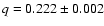 $q=0.222\pm 0.002$