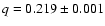 $q=0.219\pm 0.001$