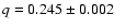 $q=0.245\pm 0.002$