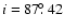 $\-{i} =87\hbox{$.\!\!^\circ$ }42$