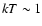 $kT \sim1$