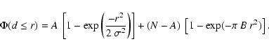 \begin{displaymath}\Phi(d \leq r) = A~\left[1 - \exp{\left(\frac{-r^2}{2~\sigma^2}\right)}\right] + (N - A)~\left[1 - \exp(-\pi~B~r^2)\right].
\end{displaymath}