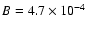 $B = 4.7 \times 10^{-4}$