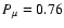 $P_{\mu} = 0.76$