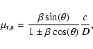 \begin{displaymath}\mu_{{\rm r,a}} = \frac{\beta \sin(\theta)}{1 \pm \beta \cos(\theta)}
\frac{c}{D},
\end{displaymath}