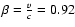 $\beta = \frac{v}{c} =
0.92$