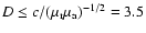 $D \leq c / (\mu_{\rm r} \mu_{\rm a} )^{-1/2} =
3.5$
