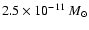 $2.5\times 10^{-11}~M_{\odot}$