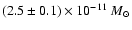 $ (2.5\pm 0.1) \times 10^{-11}~M_{\odot}$