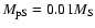 $M_{\rm pS} =
0.01 M_{\rm S}$
