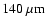 $140\ \mu {\rm m}$