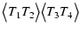 $\displaystyle \bigl<T_{1}
T_{2}\bigr>\bigl<T_{3} T_{4}\bigr>$