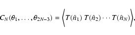 \begin{displaymath}C_{N}(\theta_{1}, \ldots, \theta_{2N-3}) = \biggl<T(\hat{n}_{1}) ~
T(\hat{n}_{2}) \cdots T(\hat{n}_{N}) \biggr>,
\end{displaymath}