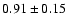 $0.91 \pm 0.15$