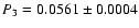 $P_{3} = 0.0561 \pm 0.0004$