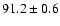$91.2 \pm 0.6$