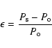 \begin{displaymath}\epsilon = \frac{P_{\rm s}-P_{\rm o}}{P_{\rm o}}
\end{displaymath}